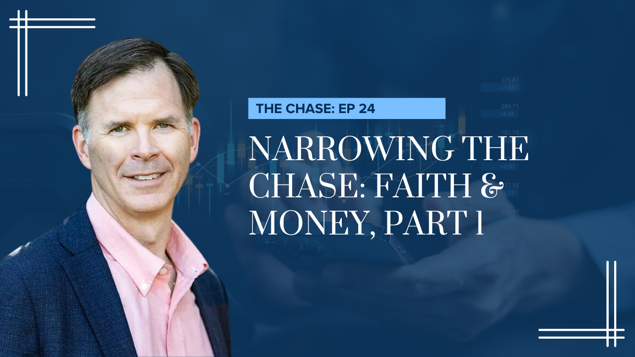 Narrowing the Chase: Faith & Money, Part 1 [EP. 24]