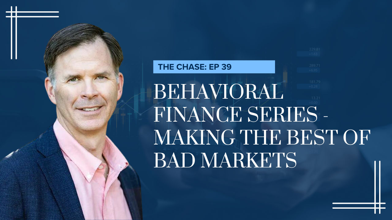 Behavioral Finance Series: Making the Best of Bad Markets [EP. 39]